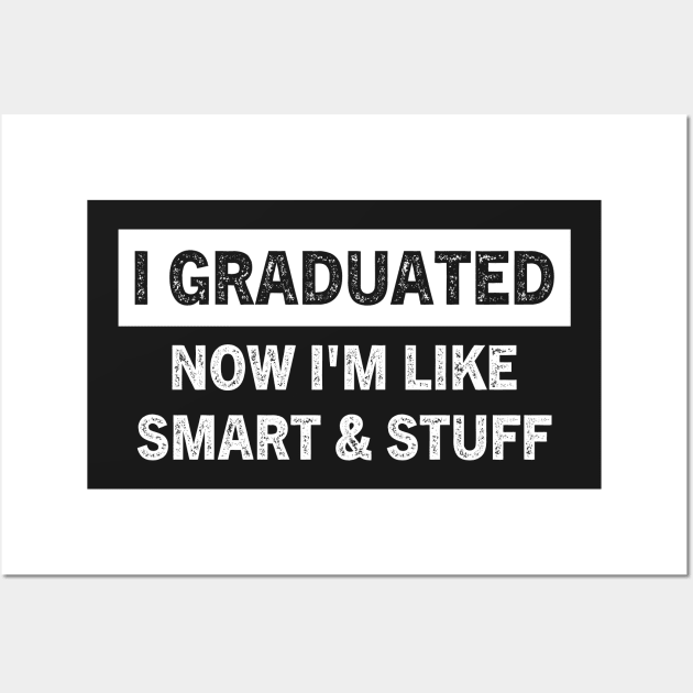 I Graduated Now I'm Like Smart and Stuff Funny Graduation Wall Art by TeeAMS